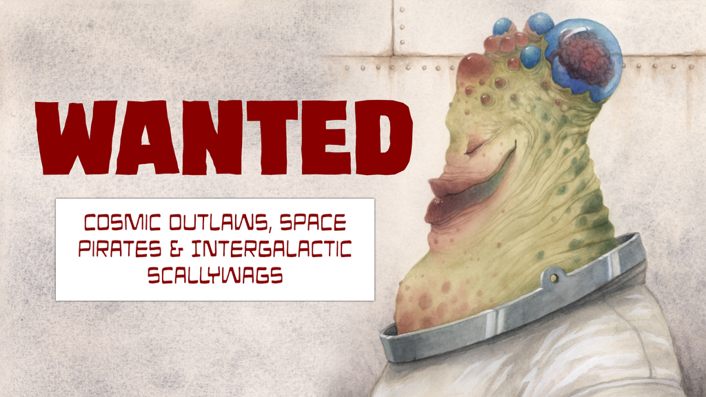 WANTED - Cosmic Outlaws, Space Pirates & Intergalactic Scallywags!