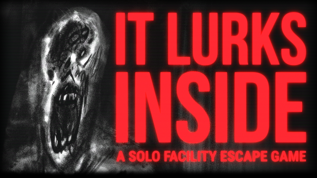 IT LURKS INSIDE - A SOLO FACILITY ESCAPE GAME.