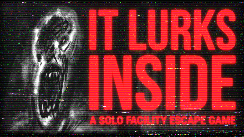 IT LURKS INSIDE - A SOLO FACILITY ESCAPE GAME.