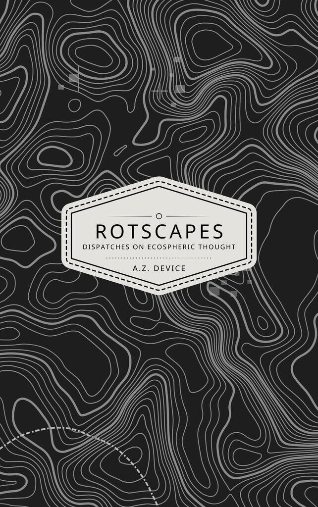 Rotscapes: Dispatches on Ecospheric Thought