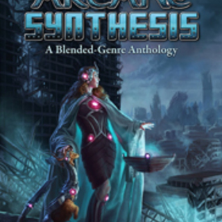 Arcane Synthesis: A Blended-Genre Anthology*