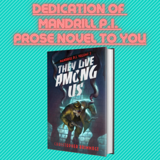 Dedication of the MANDRILL P.I. Volume 3 Prose Novel to you