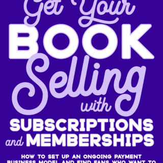 Get Your Book Selling with Subscriptions and Memberships (digital edition)