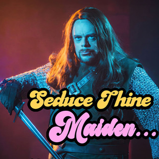 Seduce Thine Maiden...