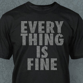SHIRT: Everything is Fine (Tiny Text)
