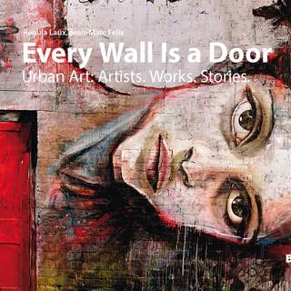 Every Wall Is a Door. Urban Art: Artists. Works. Stories