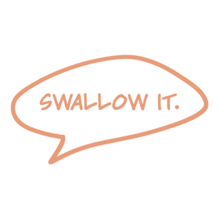 "Swallow it"  Pin