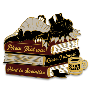 Pin - "Phew that was close, I almost had to socialize"