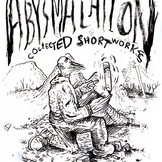 "ABYSMALATION: Collected Short Works" by Josh Bayer