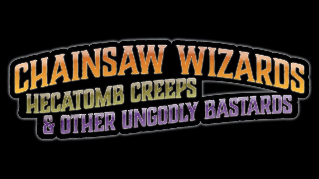 CHAINSAW WIZARDS, HECATOMB CREEPS & OTHER UNGODLY BASTARDS