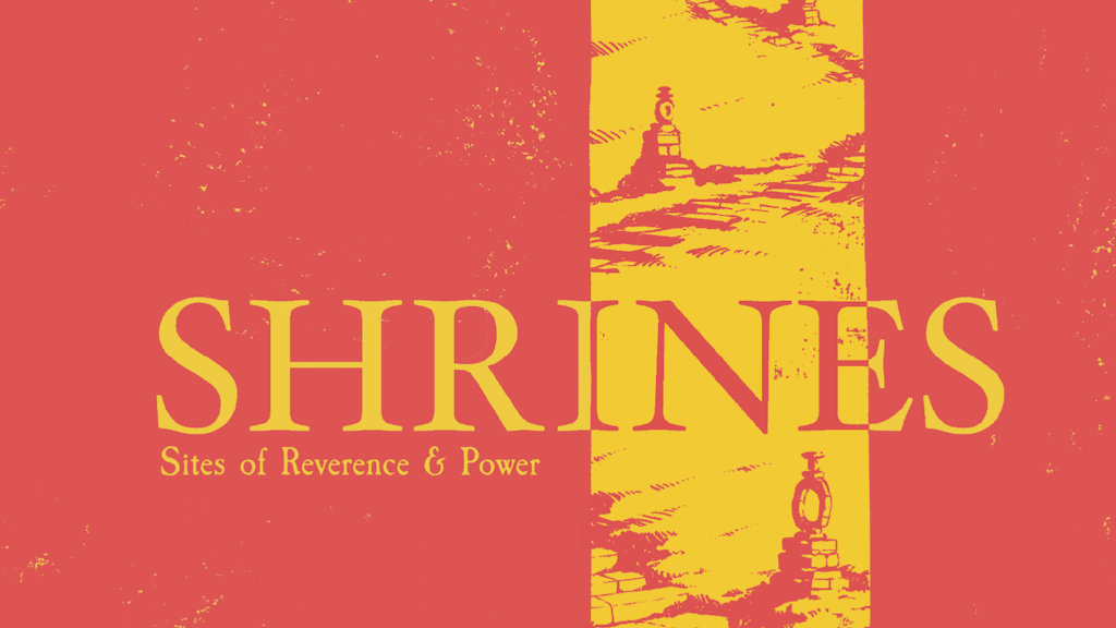 Shrines: Sites of Reverence & Power