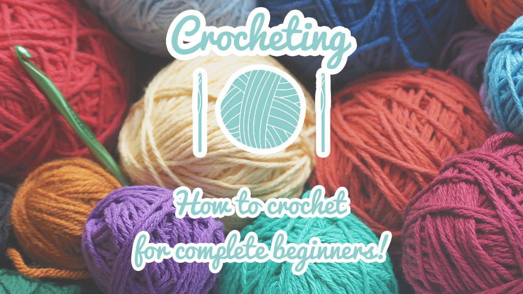 Crocheting 101: How to Crochet for Complete Beginners