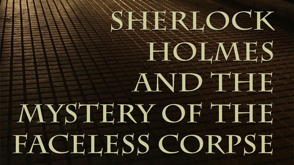 Sherlock Holmes and The Mystery of The Faceless Corpse