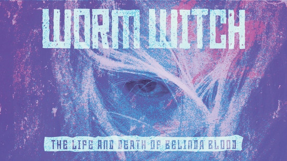 Worm Witch: The Life and Death of Belinda Blood